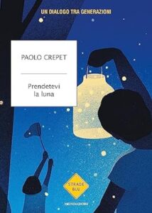 Prendetevi la luna Un dialogo tra generazioni